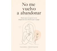 No me vuelvo a abandonar: Diario para recuperar tu voz después de una relación que te apagó