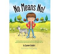 No Means No!: Teaching Personal Boundaries, Consent; Empowering Children by Respecting Their Choices and Right to Say ’No!’