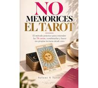 No memorices el tarot: El método práctico para entender las 78 cartas, combinarlas y hacer tus propias lecturas desde cero