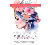 No Mendigues Afecto Nunca Mas. Perfectamente Imperfecta: Acepta tu sombra, vence tus miedos y aprende a quererte en 21 DIAS. Incluye audios y meditación guiada. (libros de Amor Propio)