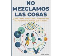 NO MEZCLAMOS LAS COSAS: Química para niños: cómo las reacciones transforman el mundo que te rodea (9-12 años) (- The Visual Science Series -)