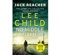 No Middle Name. Jack Reacher Story Collection: the complete collected short stories (Jack Reacher Short Stories)