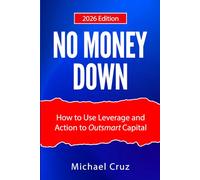 No Money Down: Using Leverage and Action to Outsmart Capital