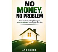 No Money, No Problem: Real Estate Investing Strategies to Build Wealth One Property at a Time (The Long-Term Wealth Series)