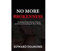 NO MORE BROKENNESS: Navigating through Betrayal, Rejection, and Hurts and Unleashing the Power within