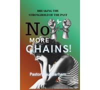 NO MORE CHAINS!: Breaking The Stronghold Of The Past