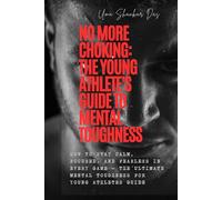 No More Choking: The Young Athlete's Guide to Mental Toughness: How to Stay Calm, Focused, and Fearless in Every Game - The Ultimate Mental Toughness for Young Athletes Guide