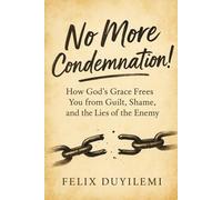 No More Condemnation: How God’s Grace Frees You from Guilt, Shame, and the Lies of the Enemy (Victorious Living Series)