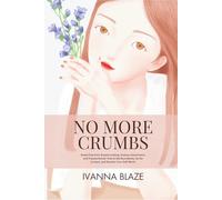 NO MORE CRUMBS: Break Free from Breadcrumbing, Anxious Attachment, and Trauma Bonds: How to Set Boundaries, Go No Contact, and Reclaim Your Self-Worth