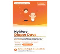 NO MORE DIAPER DAYS: The honest potty training guide for exhausted parents- no 3-day miracles, just real results at your child's pace.