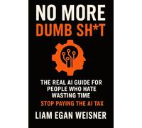 No More Dumb Sh*t: The Real AI Guide for People Who Hate Wasting Time