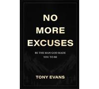 No More Excuses: Be The Man God Made You To Be