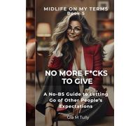 No More F*cks To Give: A No-BS Guide to Letting Go of Other People's Expectation (Midlife On My Terms)