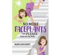 No More Faceplants and Please--Hold the Oat Milk!: Finding the Funny When Life Gets Too Serious