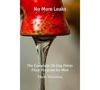 No More Leaks: The Complete 30-Day Pelvic Floor Program for Men