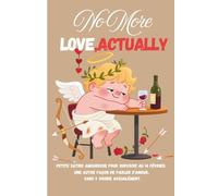 No more Love, Actually: Petite satire amoureuse pour survivre au 14 février. Une autre façon de parler d’amour, sans y croire aveuglément. (Les Déchus du Calendrier - Mythes en Burn-out)