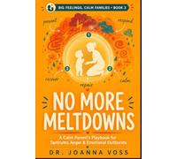No More Meltdowns: A Calm Parent’s Playbook for Tantrums, Anger, and Emotional Outbursts (Big Feelings, Calm Families)