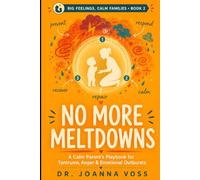 No More Meltdowns: A Calm Parent’s Playbook for Tantrums, Anger, and Emotional Outbursts (Big Feelings, Calm Families)