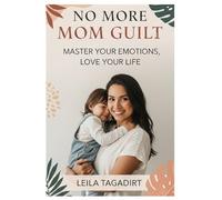 No More Mom Guilt: Master Your Emotions, Love Your Life: Reclaim Joy, Peace & Confidence in Motherhood (Stop Overwhelm, Find Balance & Thrive): 2 (Woman's Emotions Management)