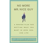 No More Mr. Nice Guy: A Proven Plan for Getting What You Want in Love, Sex and Life