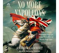 No More Napoleons: How Britain Managed Europe from Waterloo to World War One