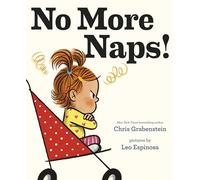 No More Naps!: A Story for When You're Wide-Awake and Definitely NOT Tired