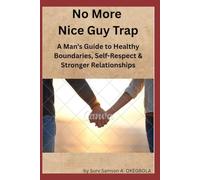No More Nice Guy Trap: A Man’s Guide to Healthy Boundaries, Self-Respect & Stronger Relationships