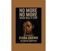 No More No More When Will It Stop: A Memoir by Apostle Diana Brown An Abuse Survivor