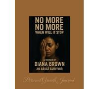 No More No More When Will it Stop A Memoir of Diana Brown an Abuse Survivor: Personal Growth Journal