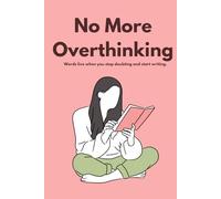 No More Overthinking: 120 Daily Exercises to Clear Your Mind and Stop Overthinking