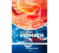 No More Stomach Fire: The Ultimate Guide to Healing Peptic Ulcers Fast and Safely