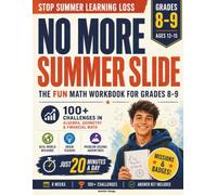 NO MORE SUMMER SLIDE: The Fun Grades 8-9 Math Workbook (Just 20 Minutes a Day): 100+ Challenges in Algebra, Geometry & Financial Math - with Answer Key, Ages 13-15