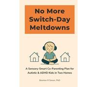 No More Switch-Day Meltdowns: A Sensory-Smart Co-Parenting Plan for Autistic & ADHD Kids in Two Homes (Sensory & Regulation Playbooks)