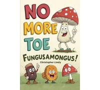 No More Toe Fungusamongus!: 10 Natural & Herbal Anti Toe Fungus Protocol Systems, a Diet, Recipes and Calisthenics to Boost Flow Back into the Toes