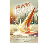 No More Vanilla: From Bland to Bold Your Purpose-filled Life According to God's Plan