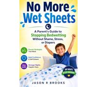 NO MORE WET SHEETS: A Parent's Guide to Stopping Bedwetting Without Shame, Stress, or Diapers