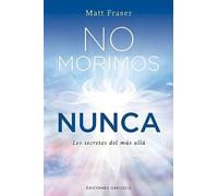 No morimos nunca: Los Secretos Del Mas Alla (Espiritualidad y vida interior)