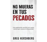 No mueras en tus pecados: Una explicación sencilla de la mejor noticia que conozca la humanidad