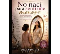 No nací, para sentirme menos: Autoestima femenina, heridas emosionales y el despertar de una mujer que vuelve a elegirse