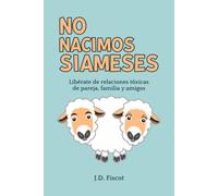 No Nacimos Siameses: Libérate de relaciones tóxicas de pareja, familia y amigos