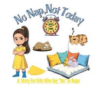 No Nap, Not Today: A Story For Kids Who Say "No" to Naps