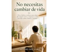 No necesitas cambiar de vida: Aprende a vivir mejor sin convertirte en otra persona