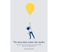 No necesitas tener un sueño: Nueve elecciones de vida que te harán entender que no todo depende de ti