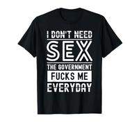 No necesito sexo El gobierno me folla todos los días divertido Camiseta