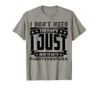 No Necesito Terapia sólo Tengo Que IR a Fuerteventura Camiseta