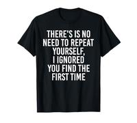 No Need Repeat Yourself I Ignored You Funny Dichos Camiseta