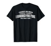 No Need Repeat Yourself I Ignored You Funny Diciendo Mujeres Hombres Camiseta