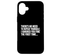 No Need Repeat Yourself I Ignored You Funny Saying Carcasa para iPhone 16 Plus