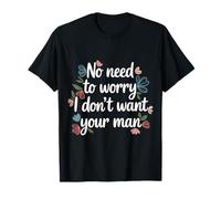 No Need To Worry I Don't Want Your Man Chistes atrevidos - Camiseta