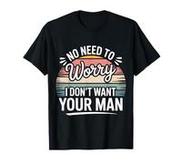 No Need To Worry I Don't Want Your Man Chistes atrevidos Camiseta